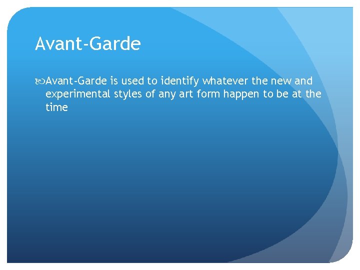 Avant-Garde is used to identify whatever the new and experimental styles of any art