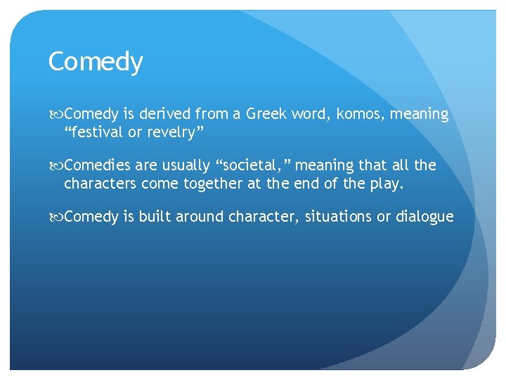 Comedy is derived from a Greek word, komos, meaning “festival or revelry” Comedies are