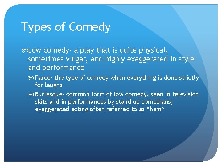 Types of Comedy Low comedy- a play that is quite physical, sometimes vulgar, and