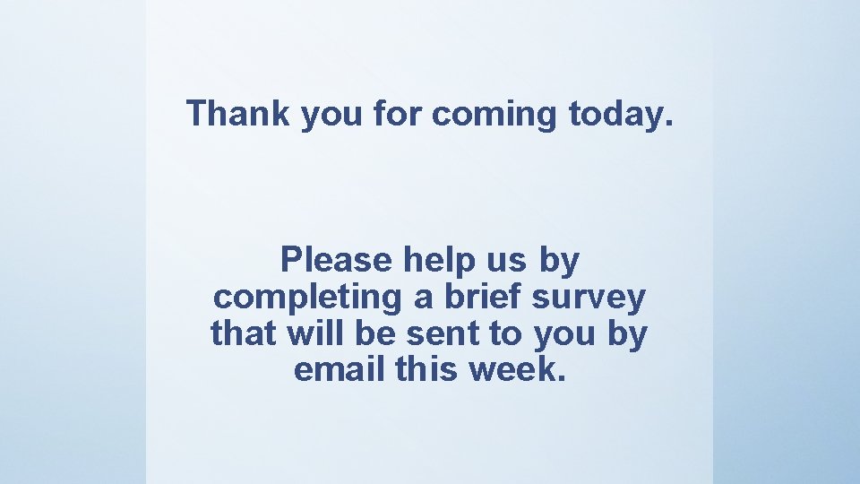 Thank you for coming today. Please help us by completing a brief survey that