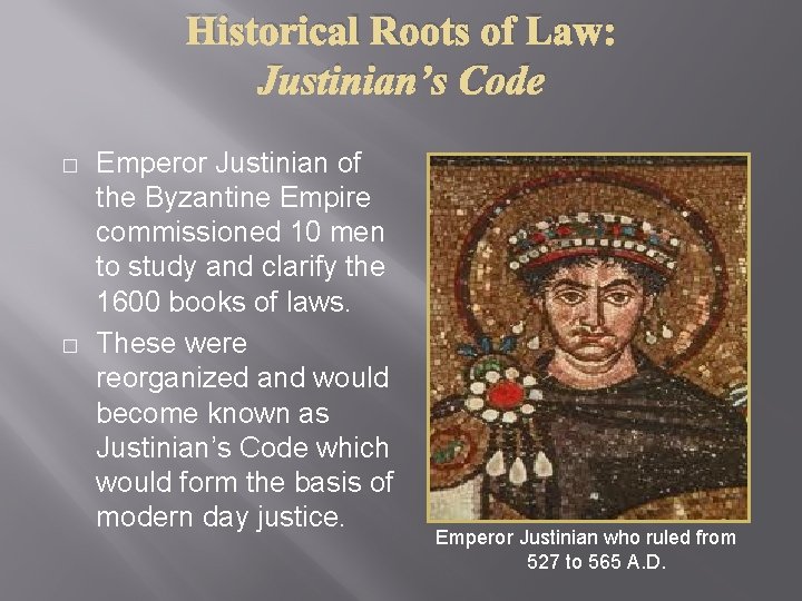 Historical Roots of Law: Justinian’s Code � � Emperor Justinian of the Byzantine Empire