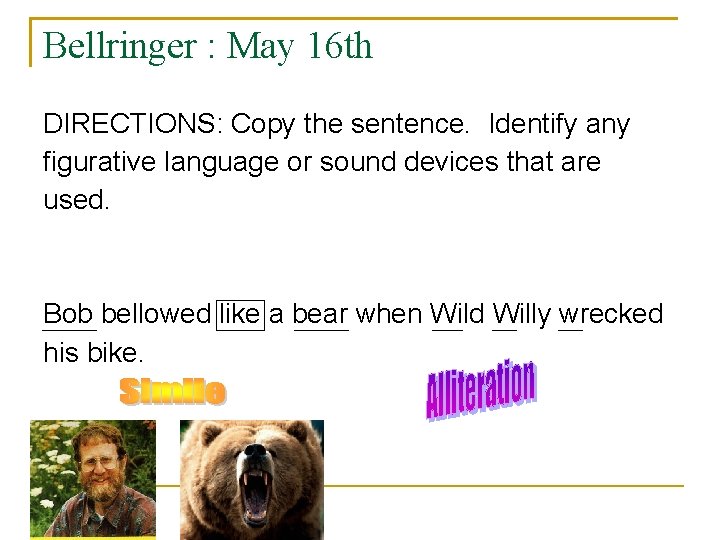 Bellringer : May 16 th DIRECTIONS: Copy the sentence. Identify any figurative language or