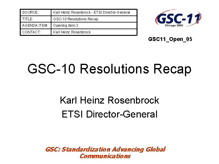 SOURCE: Karl Heinz Rosenbrock - ETSI Director-General TITLE: GSC-10 Resolutions Recap AGENDA ITEM: Opening