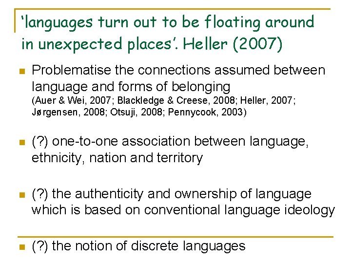 ‘languages turn out to be floating around in unexpected places’. Heller (2007) n Problematise
