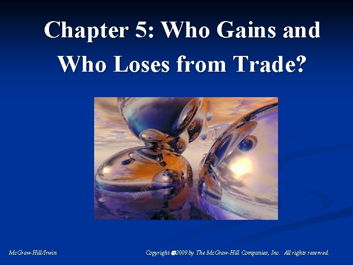 Chapter 5: Who Gains and Who Loses from Trade? Mc. Graw-Hill/Irwin Copyright 2009 by