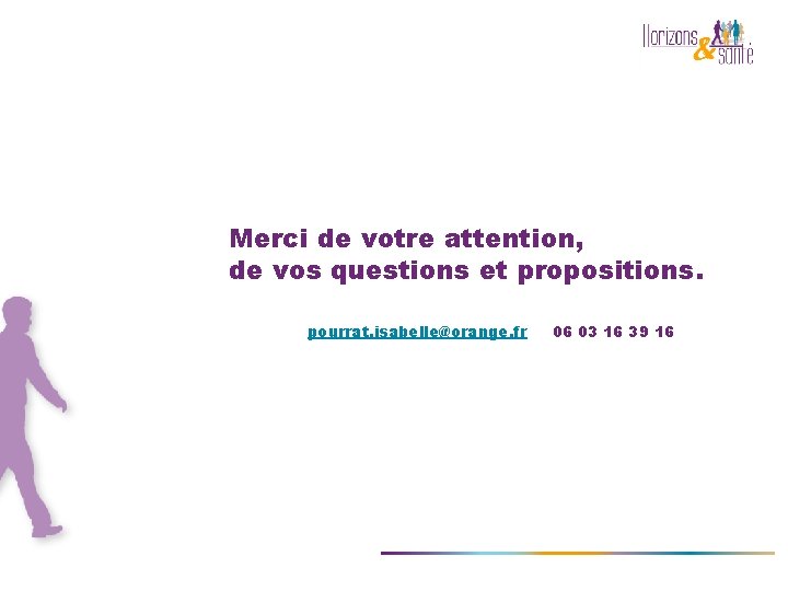 Merci de votre attention, de vos questions et propositions. pourrat. isabelle@orange. fr 06 03