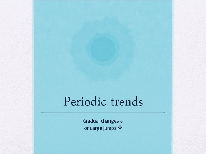 Periodic trends Gradual changes -> or Large jumps 