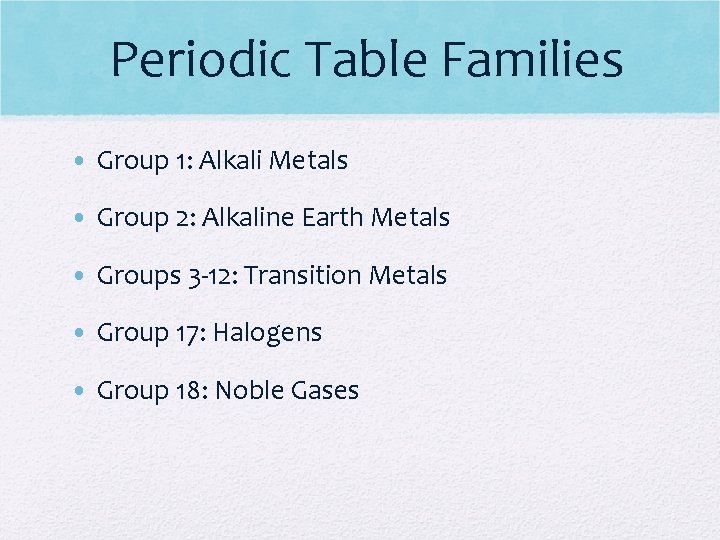 Periodic Table Families • Group 1: Alkali Metals • Group 2: Alkaline Earth Metals
