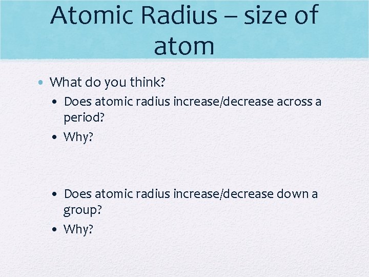 Atomic Radius – size of atom • What do you think? • Does atomic