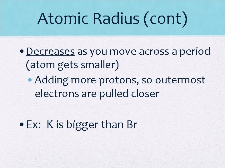 Atomic Radius (cont) • Decreases as you move across a period (atom gets smaller)