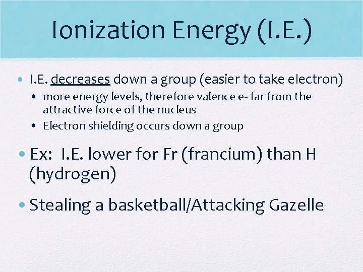 Ionization Energy (I. E. ) • I. E. decreases down a group (easier to