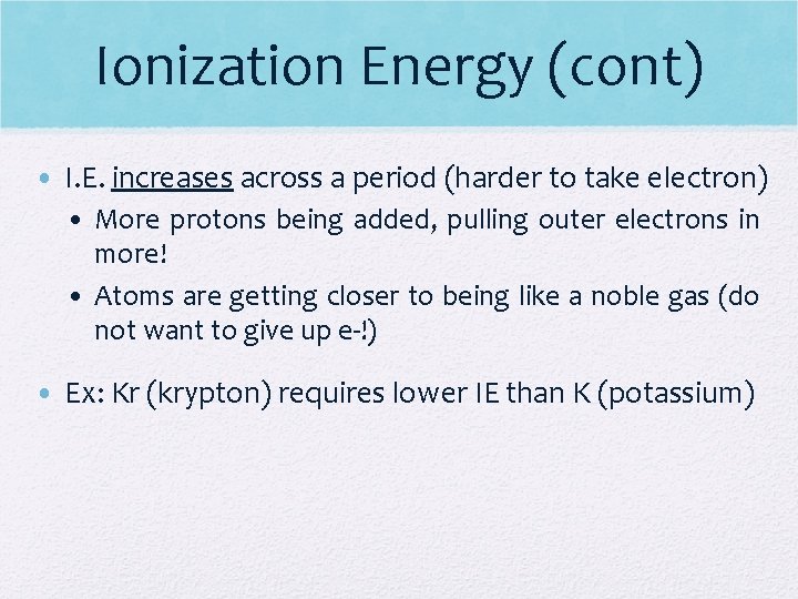 Ionization Energy (cont) • I. E. increases across a period (harder to take electron)