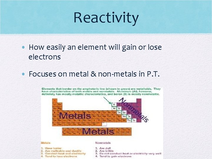 Reactivity • How easily an element will gain or lose electrons • Focuses on