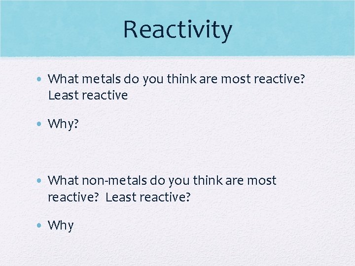 Reactivity • What metals do you think are most reactive? Least reactive • Why?