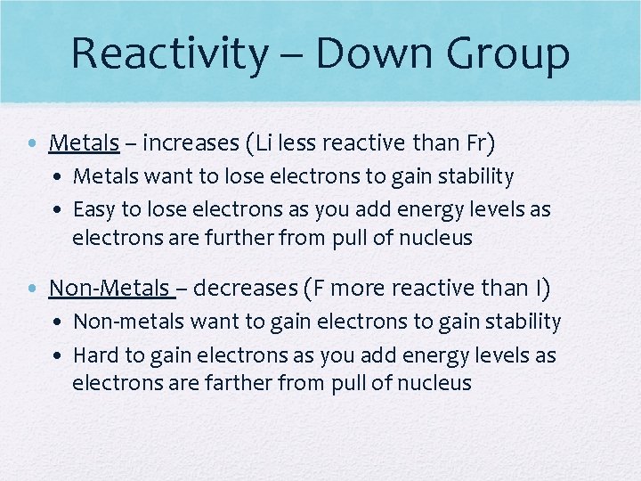 Reactivity – Down Group • Metals – increases (Li less reactive than Fr) •