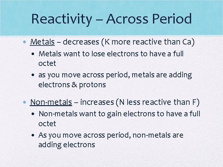 Reactivity – Across Period • Metals – decreases (K more reactive than Ca) •