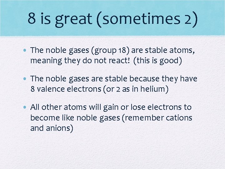 8 is great (sometimes 2) • The noble gases (group 18) are stable atoms,