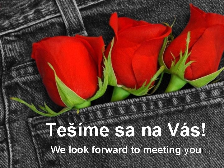 Tešíme sa na Vás! We look forward to meeting you! 