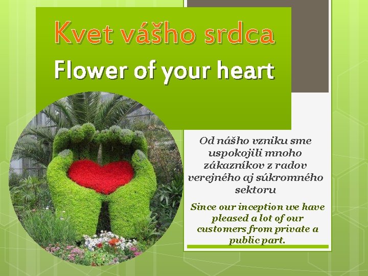 Kvet vášho srdca Flower of your heart Od nášho vzniku sme uspokojili mnoho zákazníkov