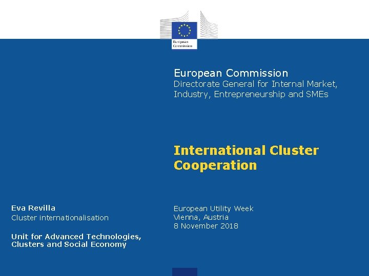 European Commission Directorate General for Internal Market, Industry, Entrepreneurship and SMEs International Cluster Cooperation European Commission Directorate General for Internal Market, Industry, Entrepreneurship and SMEs International Cluster Cooperation