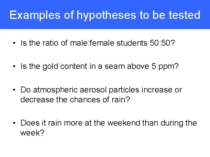 Examples of hypotheses to be tested • Is the ratio of male: female students