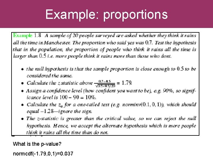 Example: proportions What is the p-value? normcdf(-1. 79, 0, 1)=0. 037 