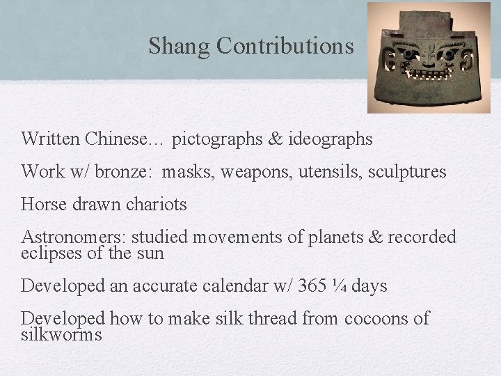Shang Contributions Written Chinese… pictographs & ideographs Work w/ bronze: masks, weapons, utensils, sculptures