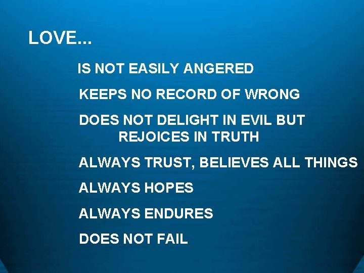 LOVE. . . IS NOT EASILY ANGERED KEEPS NO RECORD OF WRONG DOES NOT