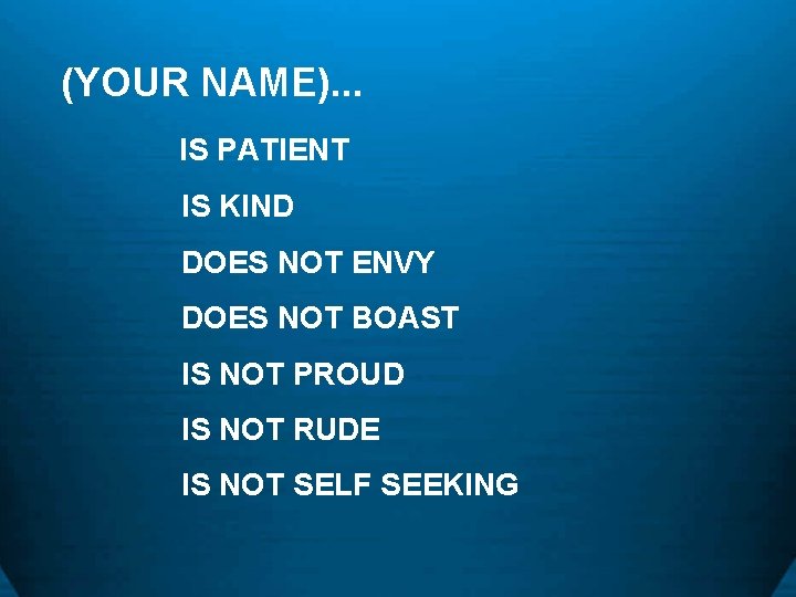 (YOUR NAME). . . IS PATIENT IS KIND DOES NOT ENVY DOES NOT BOAST
