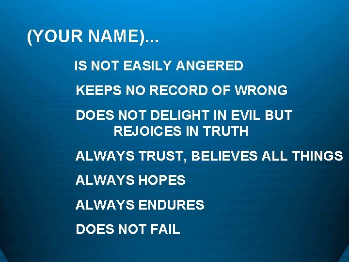 (YOUR NAME). . . IS NOT EASILY ANGERED KEEPS NO RECORD OF WRONG DOES