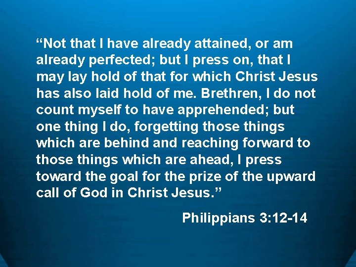 “Not that I have already attained, or am already perfected; but I press on,