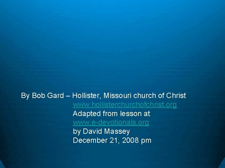 By Bob Gard – Hollister, Missouri church of Christ www. hollisterchurchofchrist. org Adapted from
