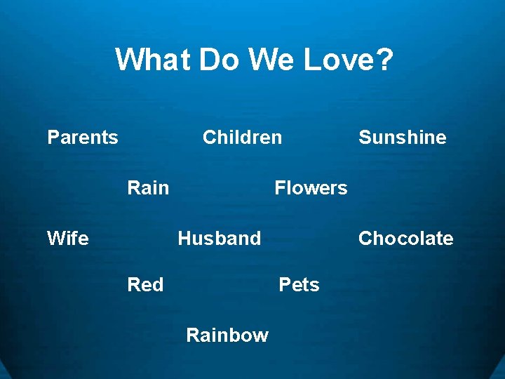 What Do We Love? Parents Children Rain Wife Sunshine Flowers Husband Red Chocolate Pets