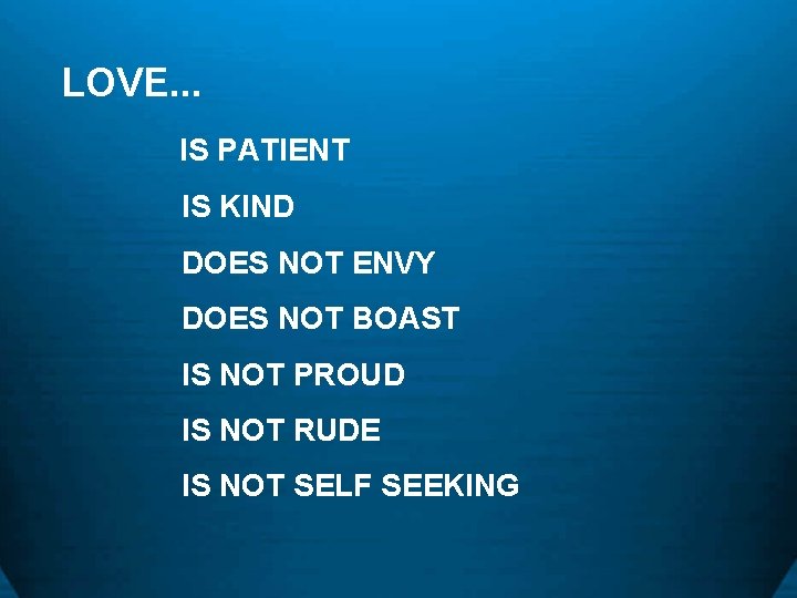 LOVE. . . IS PATIENT IS KIND DOES NOT ENVY DOES NOT BOAST IS