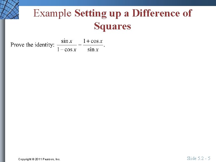 Example Setting up a Difference of Squares Copyright © 2011 Pearson, Inc. Slide 5.