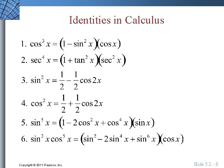 Identities in Calculus Copyright © 2011 Pearson, Inc. Slide 5. 2 - 8 