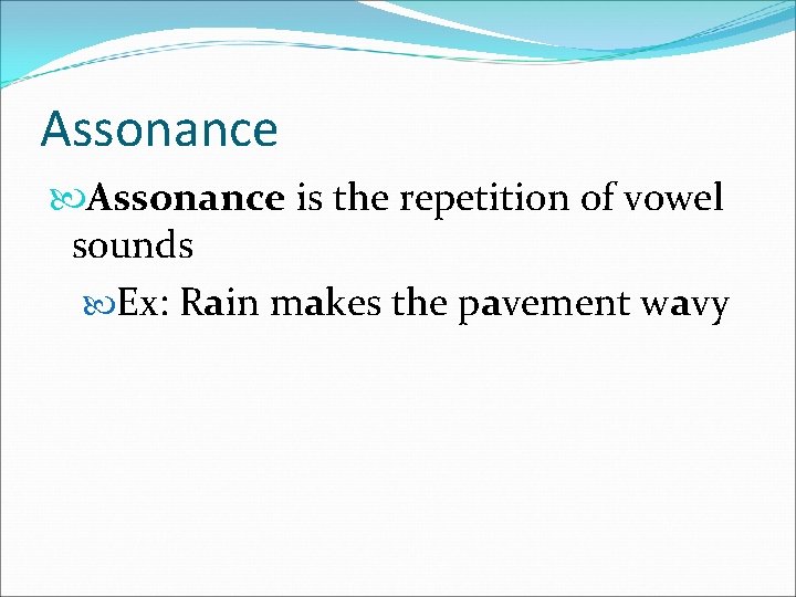 Assonance is the repetition of vowel sounds Ex: Rain makes the pavement wavy 