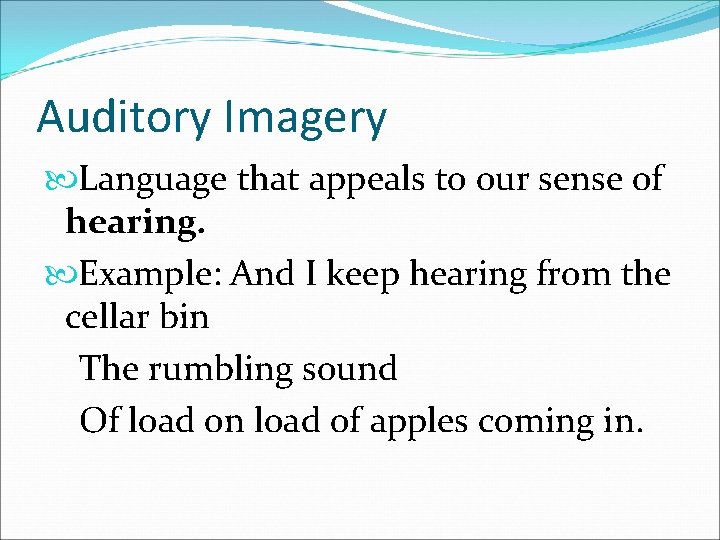 Auditory Imagery Language that appeals to our sense of hearing. Example: And I keep