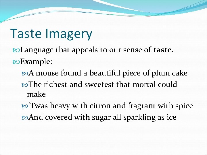 Taste Imagery Language that appeals to our sense of taste. Example: A mouse found