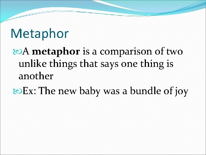 Metaphor A metaphor is a comparison of two unlike things that says one thing