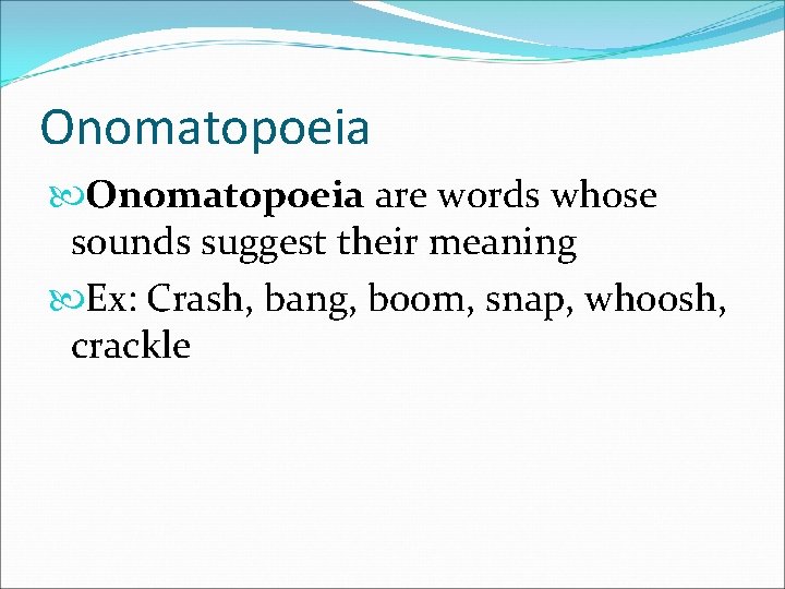 Onomatopoeia are words whose sounds suggest their meaning Ex: Crash, bang, boom, snap, whoosh,