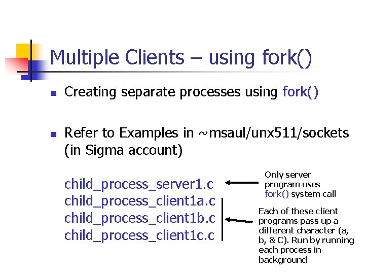 Multiple Clients – using fork() n n Creating separate processes using fork() Refer to