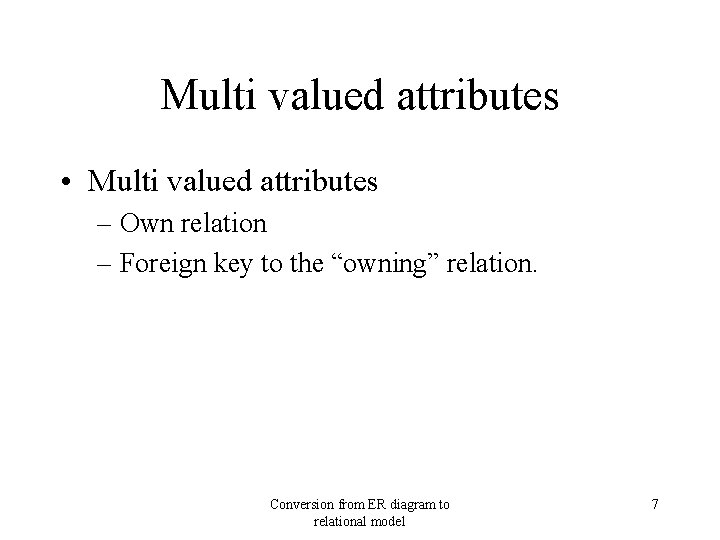 Multi valued attributes • Multi valued attributes – Own relation – Foreign key to