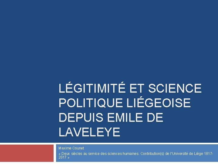 LÉGITIMITÉ ET SCIENCE POLITIQUE LIÉGEOISE DEPUIS EMILE DE LAVELEYE Maxime Counet « Deux siècles