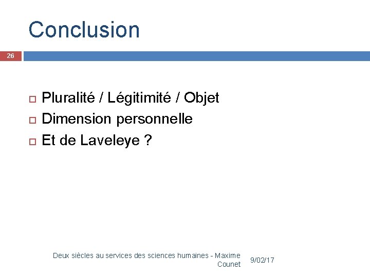Conclusion 26 Pluralité / Légitimité / Objet Dimension personnelle Et de Laveleye ? Deux