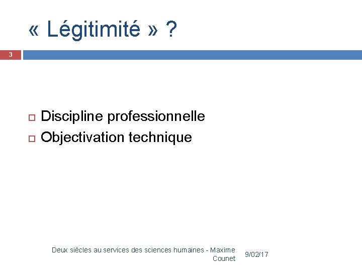 « Légitimité » ? 3 Discipline professionnelle Objectivation technique Deux siècles au services