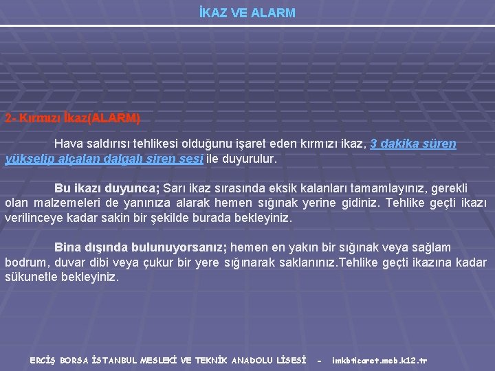 İKAZ VE ALARM 2 - Kırmızı İkaz(ALARM) Hava saldırısı tehlikesi olduğunu işaret eden kırmızı