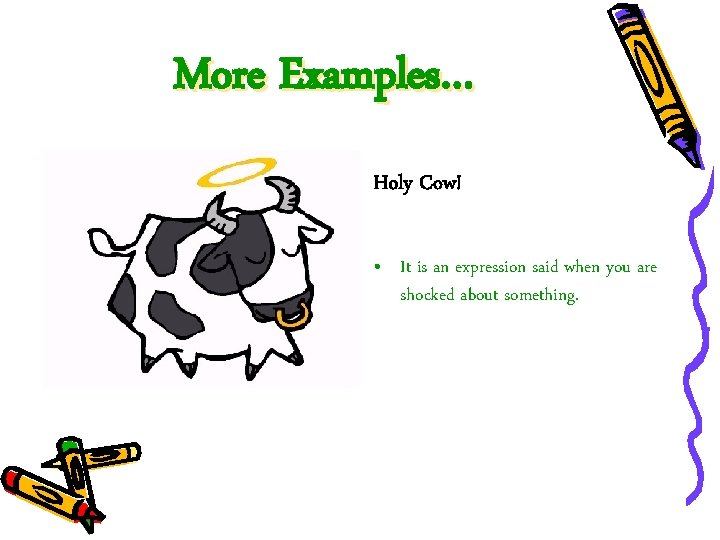 More Examples… Holy Cow! • It is an expression said when you are shocked