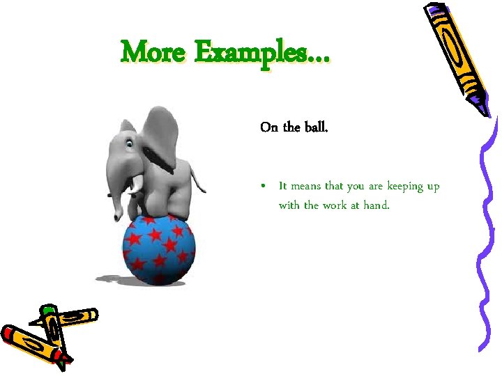 More Examples… On the ball. • It means that you are keeping up with