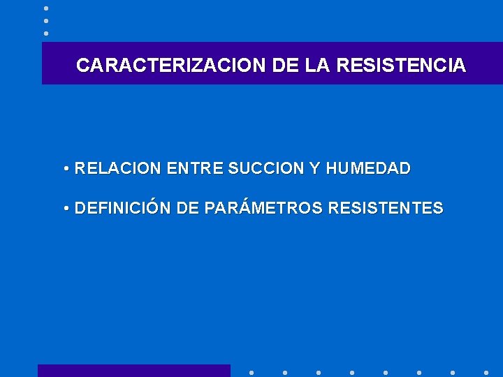 CARACTERIZACION DE LA RESISTENCIA • RELACION ENTRE SUCCION Y HUMEDAD • DEFINICIÓN DE PARÁMETROS CARACTERIZACION DE LA RESISTENCIA • RELACION ENTRE SUCCION Y HUMEDAD • DEFINICIÓN DE PARÁMETROS